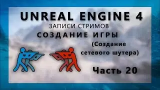 Стрим по созданию сетевого шутера на Unreal Engine 4 - Часть 20