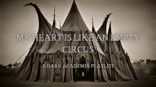 MY HEART IS LIKE AN EMPTY CIRCUS🎪( A DARK ACADEMIA PLAYLIST )