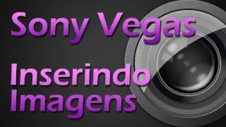 Video Aula Sony Vegas - Inserindo e editando imagens