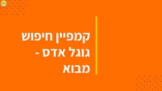 קורס גוגל אדס - ג קמפיין חיפוש בסיס - 1 מבוא | 2024