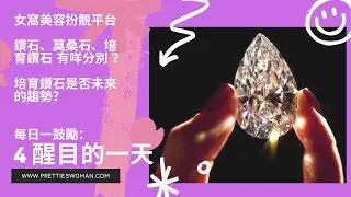 鑽石、莫桑石、培育鑽石 有咩分別 ？｜培育鑽石是否未來的趨勢？｜每日一鼓勵｜醒目的一天｜AI 女窩報道員｜女窩美容扮靚平台｜