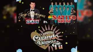 Cuando Llegaste Tú ~Jorge Dominguez y su Grupo Super Class ft. Nativo Show ~ Videoclip Oficial