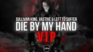 Sullivan King, Vastive & Left To Suffer – Die By My Hand (VIP) [UNRELEASED]