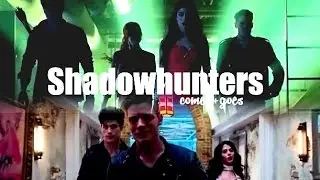 Shadowhunters I Comes and Goes