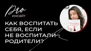 Как воспитать себя, если не воспитали родители?