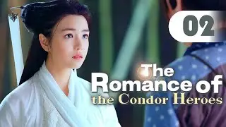 【MULTI-SUB】The Romance of the Condor Heroes 02 | Ignorant youth fell for immortal sister
