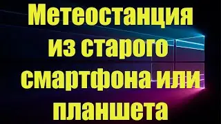 Преврати свой устаревший планшет или телефон в метеостанцию