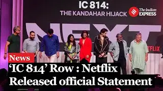 IC 814 Row : Netflix made changes in the movie, Here it is the only official Statement of Netflix