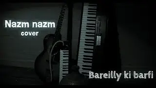 Nazm nazm | cover | Bareilly ki barfi | Animesh Sankat | Zamin | Ashutosh Sharma | Abhijeet Sharma
