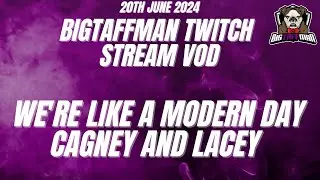 We're like a modern day Cagney and Lacey - BigTaffMan Stream VOD 20/6/24