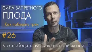 #26 СИЛА ЗАПРЕТНОГО ПЛОДА. Как победить грех.