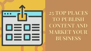 25 Top Places To Publish Content And Market Your Business