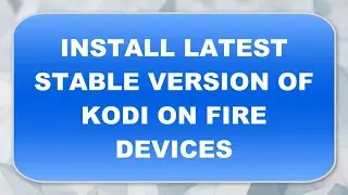 INSTALL LATEST STABLE VERSION OF KODI ON FIRE DEVICES