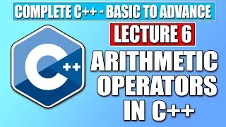 C++ Basic - Lecture 6 | Arithmetic Operators in C++ | Complete FREE C++ Course