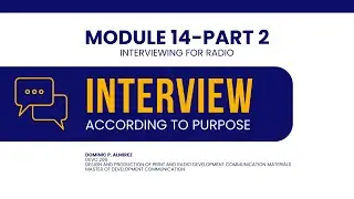MODULE 14 Part 2: Interviewing for Radio (Interviews According to Purpose)