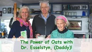 The Power of Oats with Dr. Esselstyn, (Daddy)!