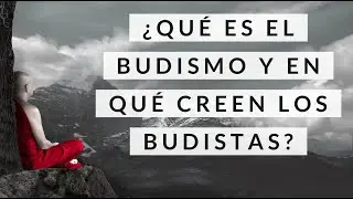 ¿Qué es el Budismo y en qué creen los Budistas? - Filosofía de Vida