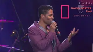 David Foster Featuring Eric Benet Singing