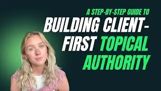A Step-by-Step Guide to Building Client-First Topical Authority