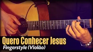 🎵 Quero Conhecer Jesus (Violão SOLO) Fingerstyle by Rafael Alves