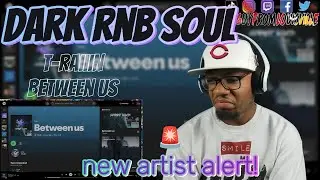 DARK RnB SOUL - T-Raiiin - Between Us | [reaction]