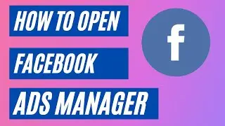 HOW TO OPEN FACEBOOK ADS MANAGER