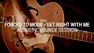 FORCED TO MODE // GET RIGHT WITH ME (acoustic lounge session)