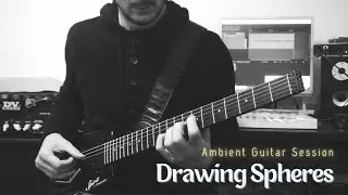 DRAWING SPHERES // Ambient Guitar Session