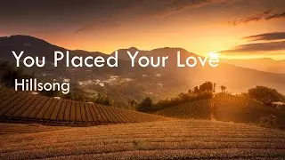 You Placed Your Love - Hillsong (Lyrics)