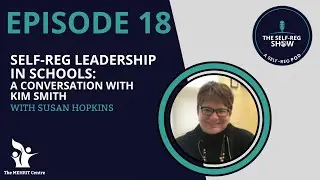 Episode 18: Self-Reg Leadership in School - A Conversation with Kim Smith