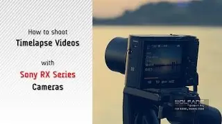 How To Make A Time Lapse Video | Camera and Gear | Sony RX100