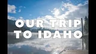Our Trip to Idaho!