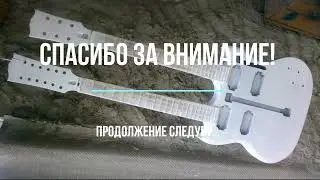 Двухгрифовая электрогитара.(Gibson Custom ) 2-я часть.Сборка.