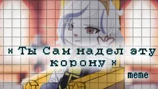 ×Meme: ||Ты сам надел эту корону|| × ×Meme: ||You put on that crown yourself|| ×