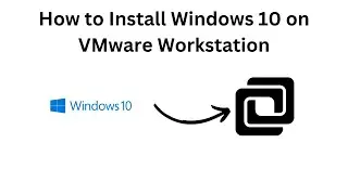 How to Install Windows 10 on VMware Workstation