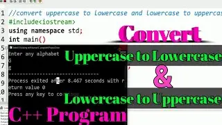 Convert uppercase to Lowercase and Lowercase to Lowercase in C++ Programing