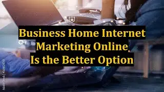 Business Home Internet Marketing Online Is the Better Option