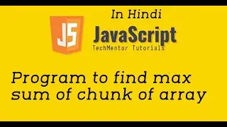 #23 - program to find max sum of chunk of array | JavaScript Interview Programs