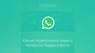 What's app. Как Не переполнить память телефона (Видео и Фото)
