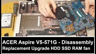 ACER Aspire V5-571G - Disassembly Replacement Upgrade HDD SSD RAM fan