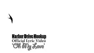 Harbor Drive Hookup-  Oh My Love [Official Lyric Video]