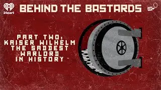 CZM Rewind: Part Two: Kaiser Wilhelm: The Saddest Warlord In History | BEHIND THE BASTARDS
