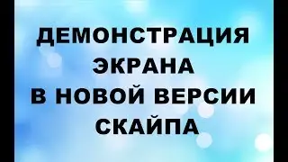 ДЕМОНСТРАЦИЯ ЭКРАНА В НОВОЙ ВЕРСИИ СКАЙПА