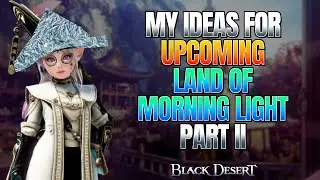Teddy Twighlite's Speculation On Land Of Morning Light Part 2 For Black Desert