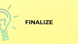 What is the meaning of the word FINALIZE?