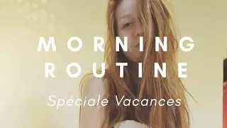 Morning Routine - Spéciale Vacances
