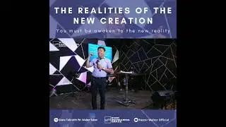 THE REALITIES OF THE NEW CREATION | PASTOR WALTER TABOR