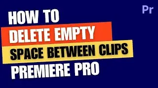 How to Delete Empty Space Between Clips in Premiere Pro