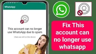 This account can no longer use whatsapp due to spam/This account can no longer use whatsapp solution