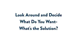 Look Around and Decide What Do You Want – What's the Solution?
